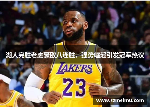 湖人完胜老鹰豪取八连胜，强势崛起引发冠军热议
