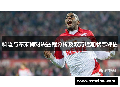 科隆与不莱梅对决赛程分析及双方近期状态评估