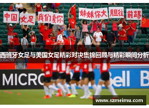 西班牙女足与美国女足精彩对决集锦回顾与精彩瞬间分析
