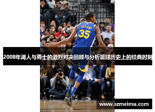 2008年湖人与勇士的激烈对决回顾与分析篮球历史上的经典时刻
