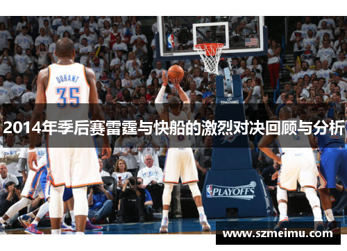 2014年季后赛雷霆与快船的激烈对决回顾与分析