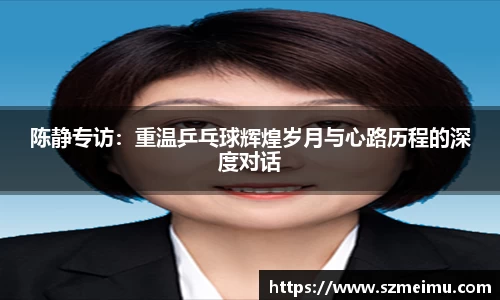 陈静专访：重温乒乓球辉煌岁月与心路历程的深度对话