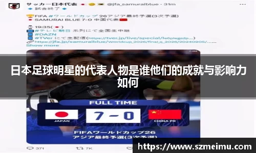 日本足球明星的代表人物是谁他们的成就与影响力如何